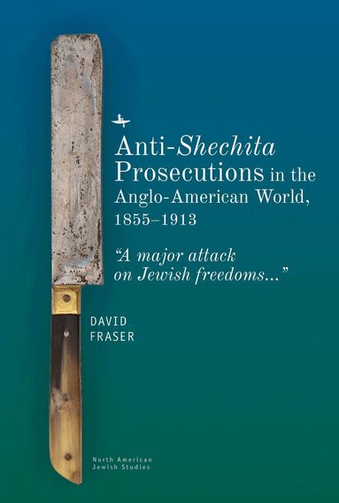 David Fraser - Anti-Shechita Prosecutions in the Anglo-American World, 1855–1913, Inbunden