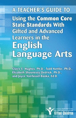 A Teacher's Guide to Using the Common Core State Standards With Gifted and Advanced Learners in the English/Language Arts 1