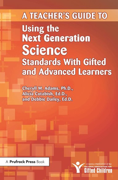 Cheryll M. Adams, Alicia Cotabish, Debbie Dailey - Teacher's Guide to Using the Next Generation Science Standards With Gifted and Advanced Learners, Häftad