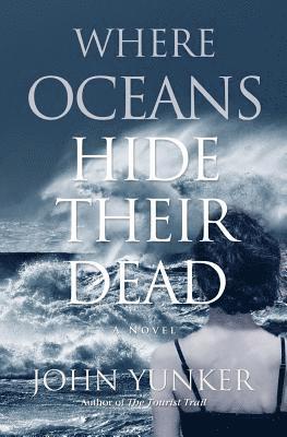 John Yunker - Where Oceans Hide Their Dead, Häftad
