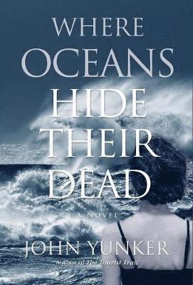 John Yunker - Where Oceans Hide Their Dead, Inbunden
