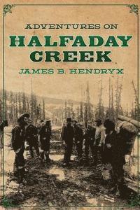 James B. Hendryx - Adventures on Halfaday Creek, Häftad