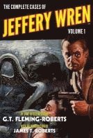 G. T. Fleming-Roberts - The Complete Cases of Jeffery Wren, Volume 1, Häftad