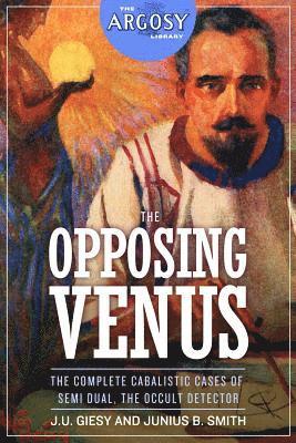 The Opposing Venus: The Complete Cabalistic Cases of Semi Dual, the Occult Detector 1