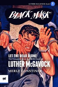 bokomslag Let the Dead Alone: The Complete Black Mask Cases of Luther McGavock, Volume 1