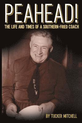 Peahead!: The Life and Times of a Southern-Fried Coach 1