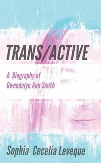 bokomslag Trans / Active: A Biography of Gwendolyn Ann Smith