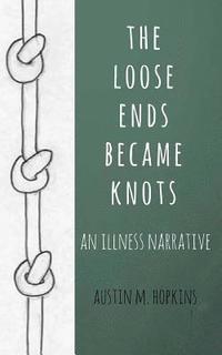 bokomslag The loose ends became knots: an illness narrative