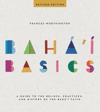 bokomslag Baha'i Basics: A Guide to the Beliefs, Practices, and History of the Baha'i Faith