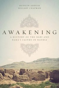 bokomslag Awakening: A History of the Babi and Baha'i Faiths in Nayriz