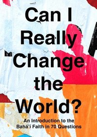 bokomslag Can I Really Change the World?: An Introduction to the Baha'i Faith in 70 Questions