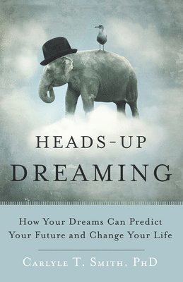 Heads-Up Dreaming: How Your Dreams Can Predict Your Future and Change Your Life 1