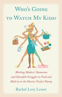 bokomslag Who's Going to Watch My Kids?: Working Mothers' Humorous and Heartfelt Struggles to Find and Hold on to the Elusive Perfect Nanny