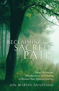 bokomslag Reclaiming Your Sacred Path: Using Divination, Manifestation and Healing to Resume Your Spiritual Journey