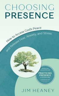bokomslag Choosing Presence: How to Access God's Peace and Release Fear, Anxiety, and Stress