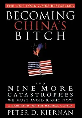 Peter D Kiernan - Becoming China's Bitch and Nine More Catastrophes We Must Avoid Right Now, Inbunden. Tillgänglighet: Lägg i varukorg