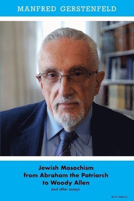 Manfred Gerstenfeld - Jewish Masochism from Abraham the Patriarch to Woody Allen and Other Essays, Häftad