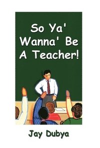 bokomslag So Ya' Wanna' Be a Teacher!