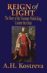 bokomslag Reign of Light: The Story of the Visionary Polish King, Casimir the Great