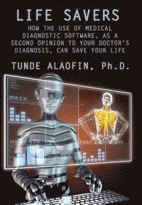 bokomslag Life Savers: How the Use of Medical Diagnostic Software, as a Second Opinion to Your Doctor's Diagnosis, Can Save Your Life