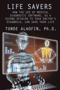 bokomslag Life Savers: How the Use of Medical Diagnostic Software, as a Second Opinion to Your Doctor's Diagnosis, Can Save Your Life