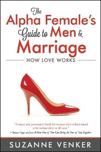 bokomslag The Alpha Female's Guide to Men and Marriage