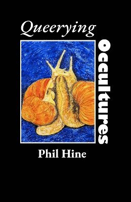 Phil Hine, Lou Hart, Patricia Maccormack - Queerying Occultures: Essays from Enfolding Vol. 1, Häftad