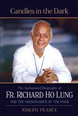 Joseph Pearce - Candles in the Dark: The Authorized Biography of Fr. Ho Lung and the Missionaries of the Poor, Inbunden