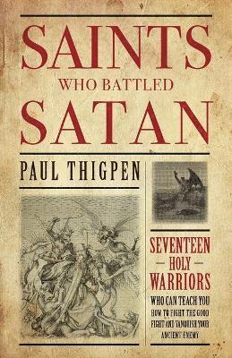 bokomslag Saints Who Battled Satan: Seventeen Holy Warriors Who Can Teach You How to Fight the Good Fight and Vanquish Your Ancient Enemy