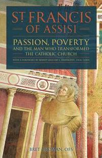 bokomslag St. Francis of Assisi: Passion, Poverty, and the Man Who Transformed the Catholic Church.