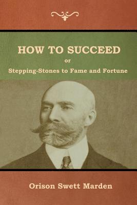 bokomslag How to Succeed; Or, Stepping-Stones to Fame and Fortune