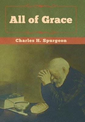 Charles H Spurgeon, Charles H. Spurgeon - All of Grace, Inbunden