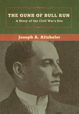 Joseph a Altsheler - Guns of Bull Run, Inbunden