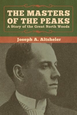 Joseph a Altsheler, Joseph a. Altsheler, Joseph A. Altsheler - Masters of the Peaks, Häftad