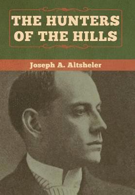 Joseph a Altsheler, Joseph a. Altsheler, Joseph A. Altsheler, Joseph A Altsheler - Hunters of the Hills, Inbunden