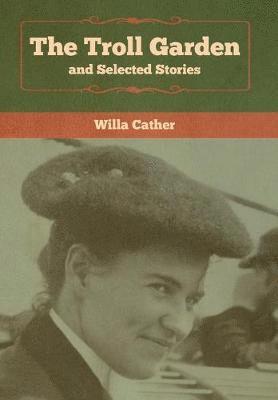 Willa Cather - Troll Garden and Selected Stories, Inbunden
