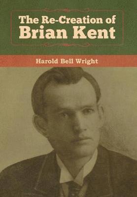 Harold Bell Wright - Re-Creation of Brian Kent, Inbunden