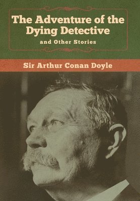 Arthur Conan Doyle, Sir Arthur  Conan Doyle - Adventure of the Dying Detective and Other Stories, Inbunden