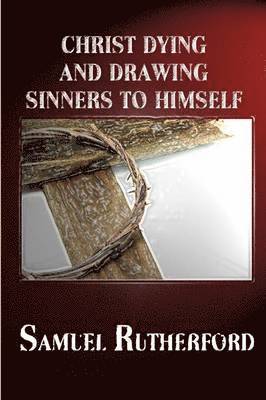 Christ Dying and Drawing Sinners to Himself 1