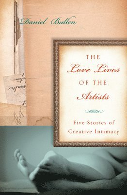 Daniel Bullen - The Love Lives of the Artists: Five Stories of Creative Intimacy, Häftad