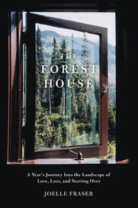 bokomslag The Forest House: A Year's Journey Into the Landscape of Love, Loss, and Starting Over