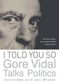 bokomslag I Told You So: Gore Vidal Talks Politics: Interviews with Jon Wiener
