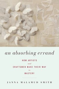 bokomslag An Absorbing Errand: How Artists and Craftsmen Make Their Way to Mastery