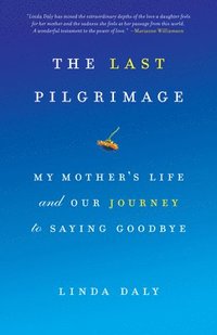 bokomslag The Last Pilgrimage: My Mother's Life and Our Journey to Saying Goodbye