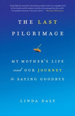 bokomslag The Last Pilgrimage: My Mother's Life and Our Journey to Saying Goodbye