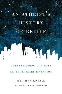 bokomslag An Atheist's History of Belief: Understanding Our Most Extraordinary Invention