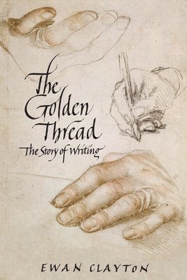 Ewan Clayton - The Golden Thread: The Story of Writing, Häftad
