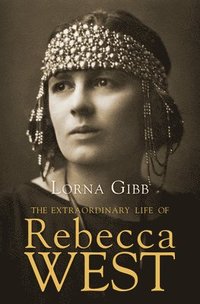 bokomslag The Extraordinary Life of Rebecca West: A Biography