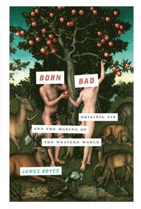bokomslag Born Bad: Original Sin and the Making of the Western World