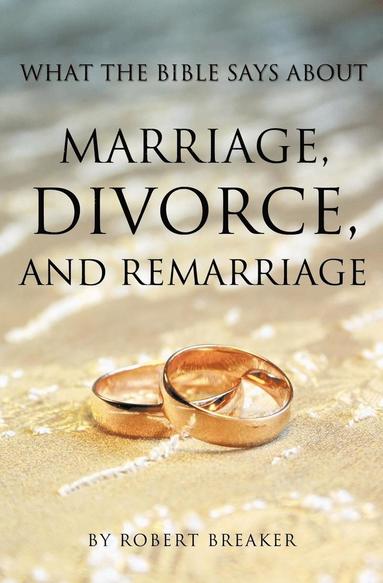 bokomslag What the Bible Says about Marriage, Divorce, and Remarriage